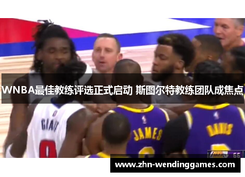 WNBA最佳教练评选正式启动 斯图尔特教练团队成焦点