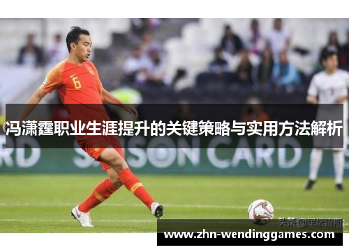 冯潇霆职业生涯提升的关键策略与实用方法解析