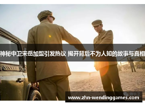 神秘中卫宋岳加盟引发热议 揭开背后不为人知的故事与真相