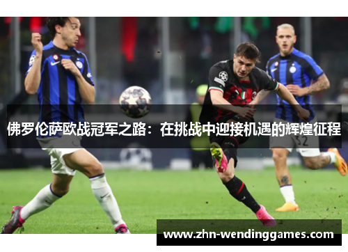 佛罗伦萨欧战冠军之路：在挑战中迎接机遇的辉煌征程