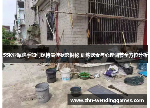 55K亚军跑手如何保持最佳状态揭秘 训练饮食与心理调节全方位分析