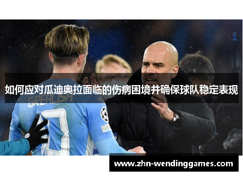 如何应对瓜迪奥拉面临的伤病困境并确保球队稳定表现