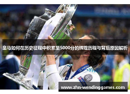 皇马如何在历史征程中积累至5000分的辉煌历程与背后原因解析