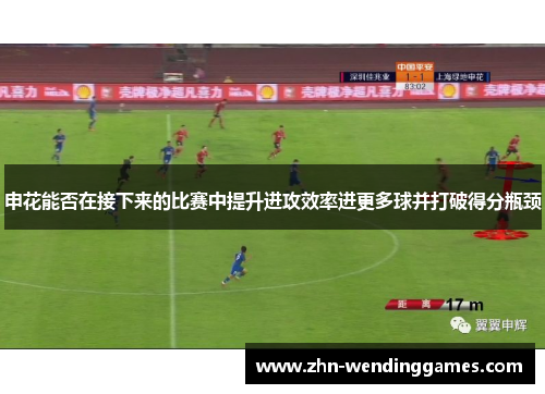 申花能否在接下来的比赛中提升进攻效率进更多球并打破得分瓶颈