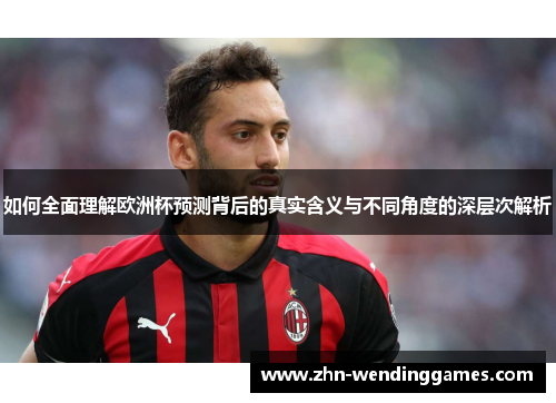 如何全面理解欧洲杯预测背后的真实含义与不同角度的深层次解析