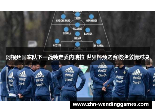 阿根廷国家队下一战锁定委内瑞拉 世界杯预选赛将迎激情对决