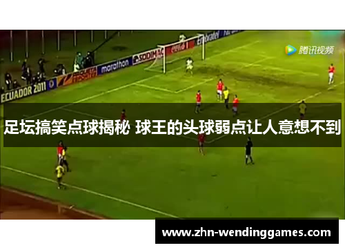 足坛搞笑点球揭秘 球王的头球弱点让人意想不到