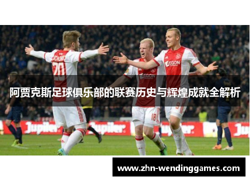 阿贾克斯足球俱乐部的联赛历史与辉煌成就全解析