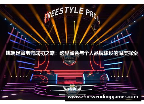 姚明足篮电竞成功之路：跨界融合与个人品牌建设的深度探索