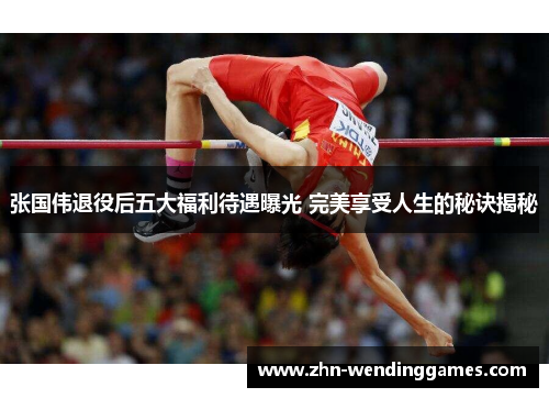 张国伟退役后五大福利待遇曝光 完美享受人生的秘诀揭秘