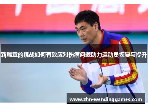 新篇章的挑战如何有效应对伤病问题助力运动员恢复与提升