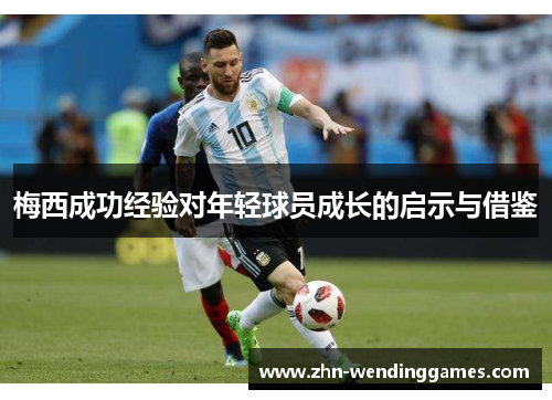 梅西成功经验对年轻球员成长的启示与借鉴 梅西成功经验对年轻球员成长的启示与借鉴