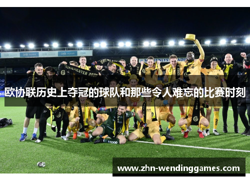 欧协联历史上夺冠的球队和那些令人难忘的比赛时刻