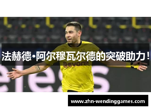 法赫德·阿尔穆瓦尔德的突破助力！