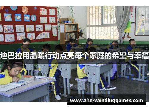 迪巴拉用温暖行动点亮每个家庭的希望与幸福