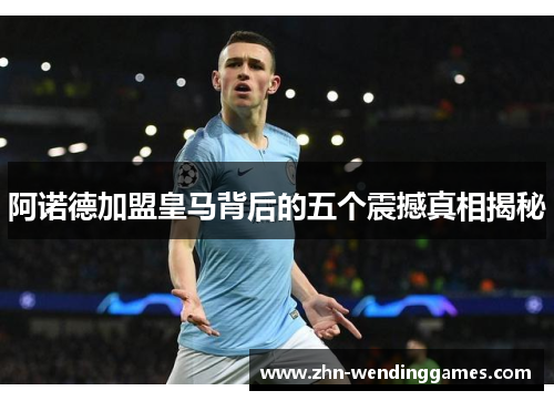 阿诺德加盟皇马背后的五个震撼真相揭秘